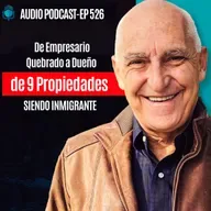 E526 - De Empresario Quebrado a Dueño de 9 Propiedades SIENDO INMIGRANTE