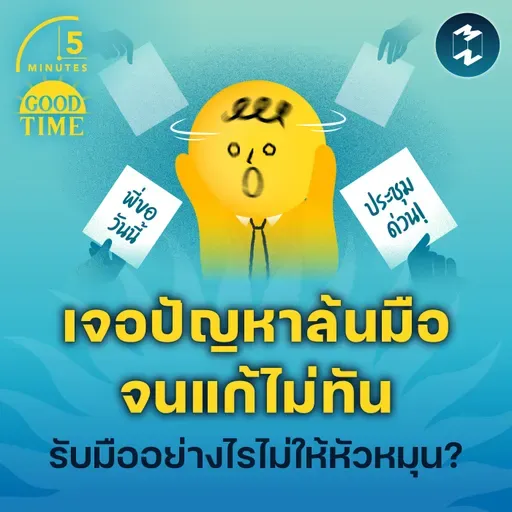 เจอปัญหาล้นมือจนแก้ไม่ทัน รับมืออย่างไรไม่ให้หัวหมุน? | 5M EP.2363