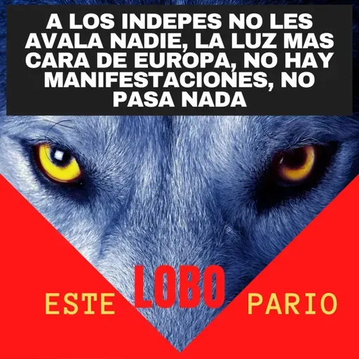 1173-a los indepes no les avala nadie, la luz mas cara de europa, no hay manifestaciones, no pasa nada-🐺 Estelobopario -☢-21-07-2021