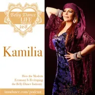 Ep 368. Kamilia: How the Modern Economy Is Reshaping the Belly Dance Industry