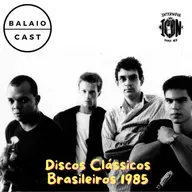 BalaioCast#157_Discos Clássicos Brasileiros 1985