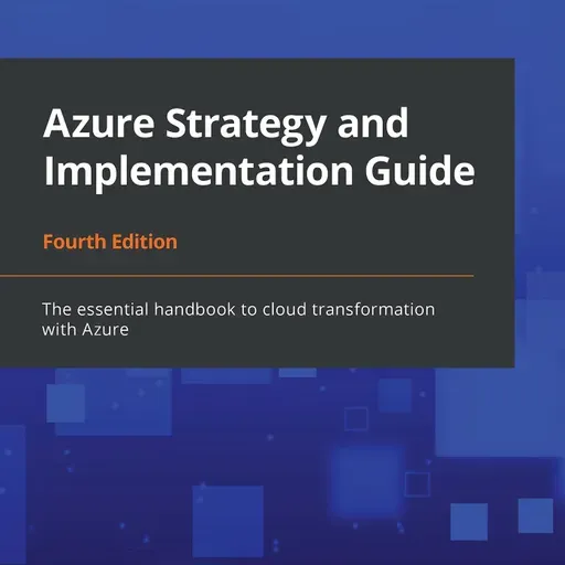 Azure Strategy and Implementation Guide: The essential handbook to cloud transformation with Azure