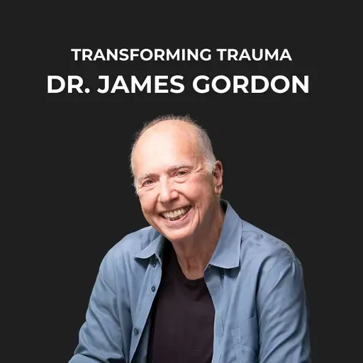 22- Transforming Trauma: Healing the Nervous System, Body, and Gut with Dr. James Gordon