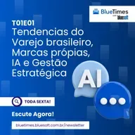 Bluetimes Talks #01 - Tendências do varejo brasileiro, marcas próprias, IA e gestão estratégica