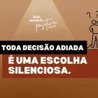 #350 - Toda decisão adiada é uma escolha silenciosa.