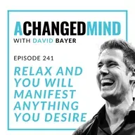 241 Relax and You Will Manifest Anything You Desire