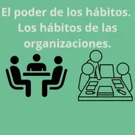 77.- El poder de los hábitos. Los hábitos de las organizaciones.