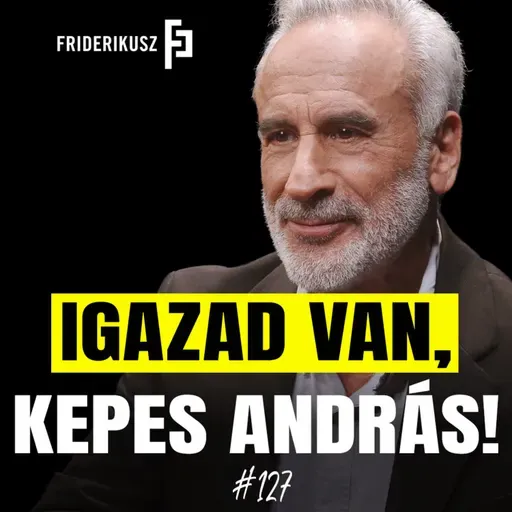 IGAZAD VAN, KEPES ANDRÁS! /// Friderikusz Podcast 127.