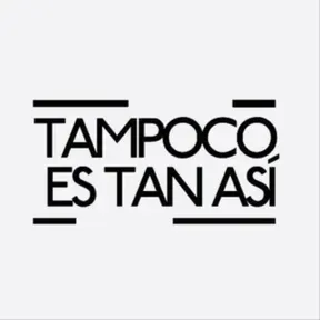 Tampoco Es Tan Así