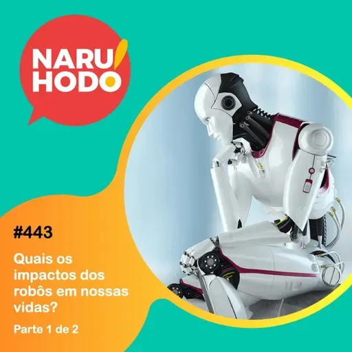Naruhodo #443 - Quais os impactos dos robôs em nossas vidas? - Parte 1 de 2