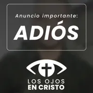 ANUNCIO IMPORTANTE: Adiós - Los ojos en Cristo