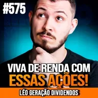 LÉO GERAÇÃO DIVIDENDOS | MELHORES AÇÕES PARA LIBERDADE FINANCEIRA | INSIGHTCAST #575