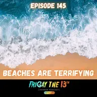 🏖️ EPISODE 145: BEACHES ARE TERRIFYING 🦀