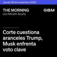 THE MORNING 06-11-25 | Corte cuestiona aranceles Trump; Musk enfrenta voto clave; Banxico decidirá recorte; GCC gana arbitraje; ASUR busca expansión.