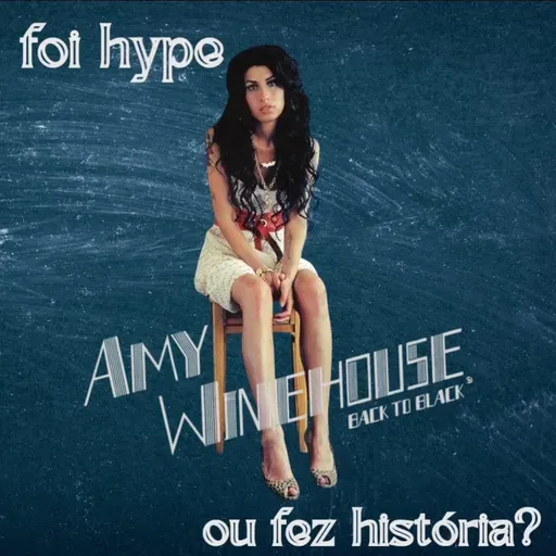 Episódio 252  - Back to Black, da Amy Winehouse: Foi Hype ou Fez História?