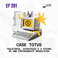 #281 - Case TOTVS: trajetória, estratégia e o futuro de uma protagonista brasileira