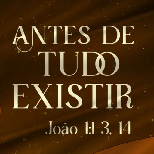 Lazaro Andrade - ANTES DE TUDO EXISTIR (João 1: 1 - 3, 14)