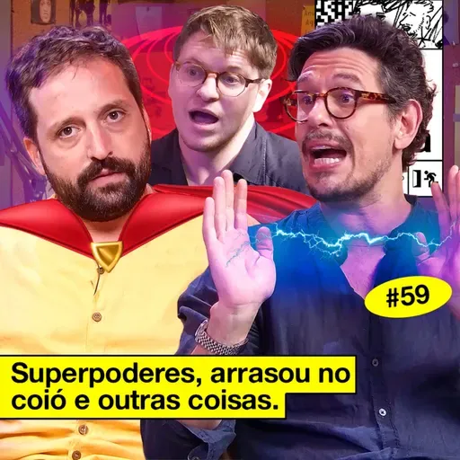 #59: SUPERPODERES, ARRASOU NO COIÓ E OUTRAS COISAS