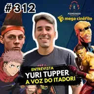 #312 - Entrevista com YURI TUPPER - A Voz do Itadori de Jujutsu Kaizen - Feat. Mega Cinéfilo