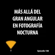 108. Más allá del gran angular en fotografía nocturna