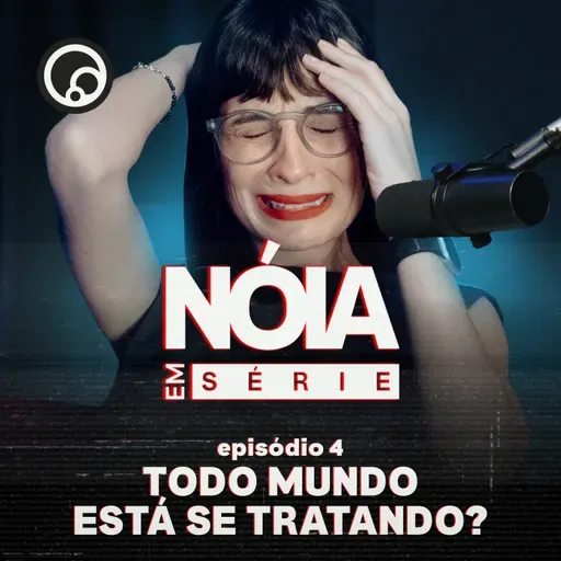 Se todo mundo está se tratando, por que ninguém está bem? | Nóia Em Série EP04