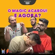 0159 – O Magic acabou! E agora?