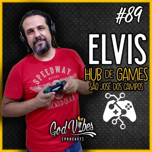 God Vibes Podcast #89 - ELVIS - HUB de GAMES São José dos Campos