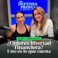 ¿Quieres libertad financiera? Esto es lo que cuesta con Coral Mujaes | En Defensa Propia | Erika de la Vega
