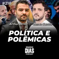 POLÍTICA E POLÊMICAS - ARTHUR DO VAL E RENAN SANTOS | Irmãos Dias Podcast #218