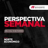 Perspectiva Semanal de Norte Económico: Del 9 al 13 de marzo