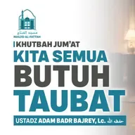 Kita Semua Butuh Taubat - Khutbah Jumat - Ustadz Adam Badr Bajrey, Lc.