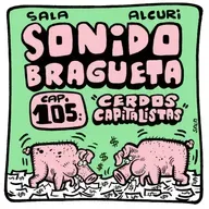 Sonido Bragueta ep. 105 - Cerdos capitalistas