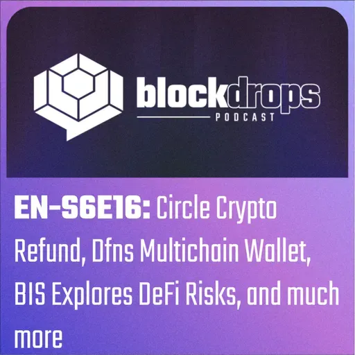 EN-S6E16: Circle Crypto Refund, Dfns Multichain Wallet, BIS Explores DeFi Risks, and much more