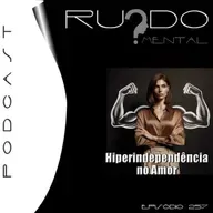 # 257 - A Hiperindependência no Amor
