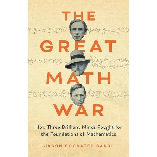 Jason Bardi - The Great Math War: How Three Brilliant Minds Fought for the Foundations of Mathematics