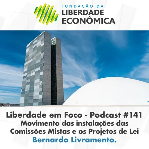 Liberdade em Foco - Episódio 141 - Movimento das instalações das Comissões Mistas e os Projetos de Lei.