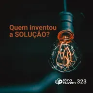 Tá Na Nuvem 323 - Quem inventou a solução?