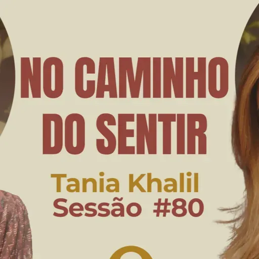 No Caminho do Sentir com Tania Khalil - Parece Terapia | Sessão #80