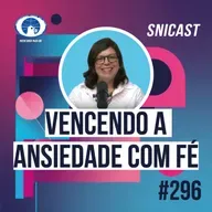 SNICAST #296 - Vencendo a ansiedade com fé