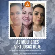 As mulheres virtuosas hoje #226 | Sabedoria para nossos dias