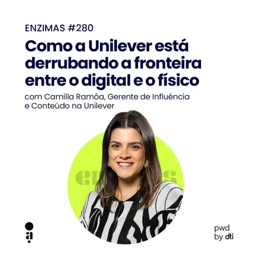 ENZIMAS #280 - Como a Unilever está derrubando a fronteira entre o digital e o físico