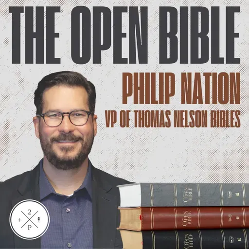 The Open Bible & Biblical Literacy with Philip Nation (VP of Thomas Nelson Bibles)