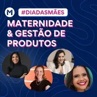 #130 Maternidade & Gestão de Produtos