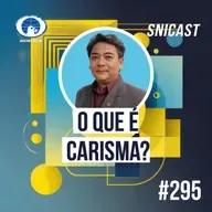 SNICAST #295 - O que é carisma?