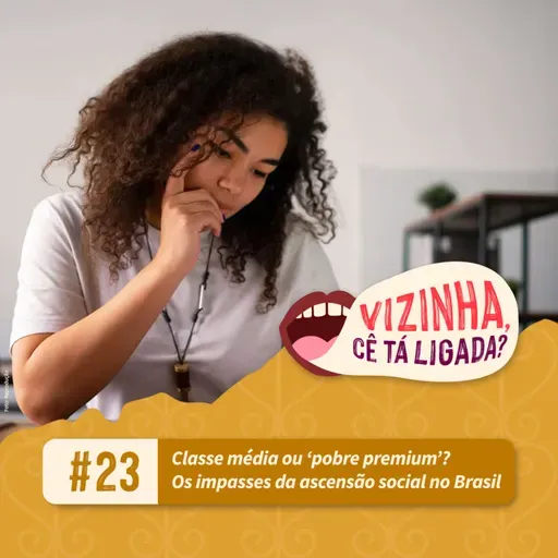 EP23: Classe média ou ‘pobre premium'? Os impasses da ascensão social no brasil
