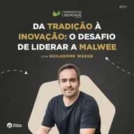 Da Tradição à Inovação: o Desafio de Liderar a Malwee | Guilherme Weege | Caminhos da Liberdade Podcast
