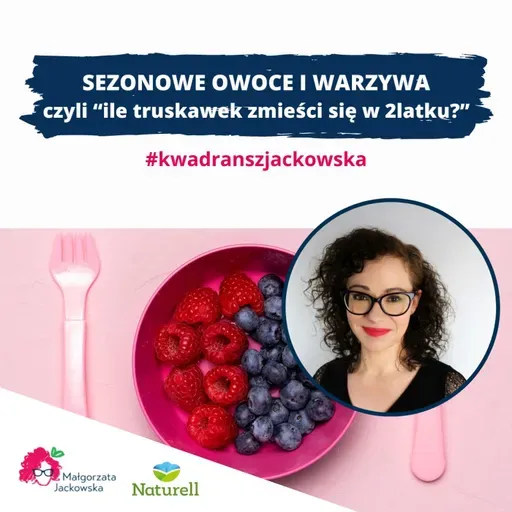 Sezonowe owoce i warzywa czyli ile truskawek zmieści się w dwulatku? #kwadranszjackowska z Naturell #69