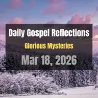 Daily Gospel Reflections for Mar 18, 2026 | Holy Rosary - Glorious Mysteries