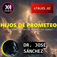 T5.E182. xTALKS.AI HIJOS DE PROMETEO ¿Es el propósito de los hombres ser Dioses? | Dr. José Sánchez