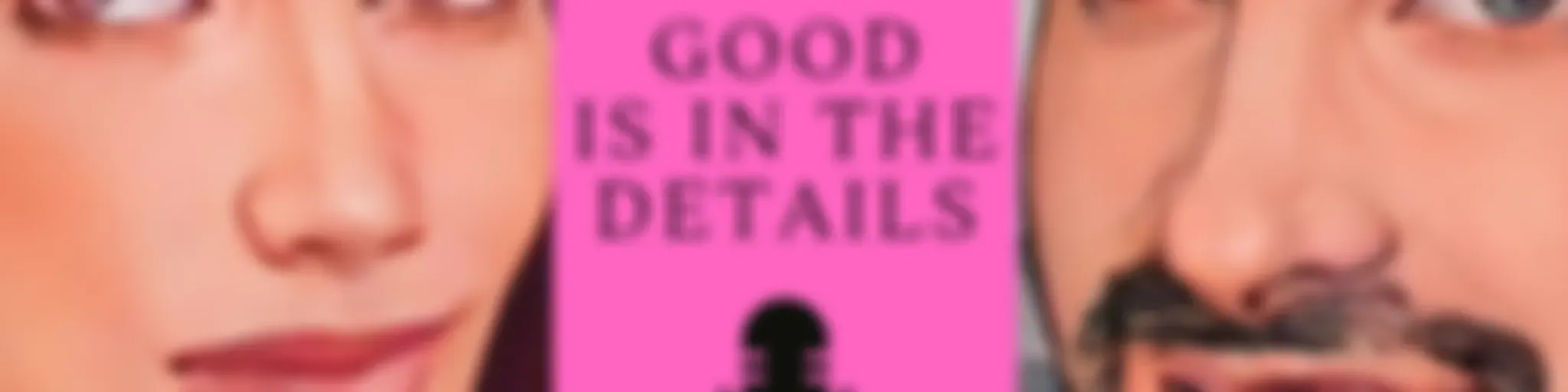 Good Is In The Details